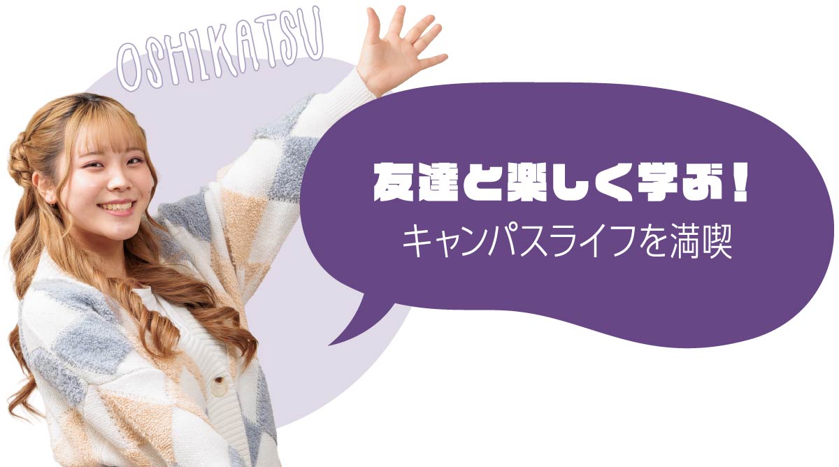 友達と楽しく学ぶ！キャンパスライフを満喫