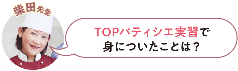 TOPパティシエ実習で身についたことは？